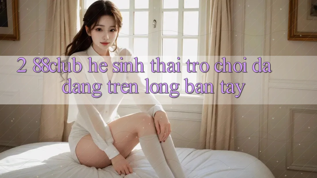 2. 88club - Hệ Sinh Thái Trò Chơi Đa Dạng Trên Lòng Bàn Tay