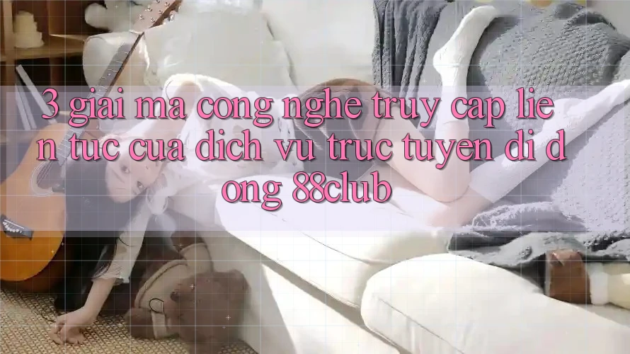 3. Giải Mã Công Nghệ “Truy Cập Liên Tục” Của Dịch vụ trực tuyến di động 88club 3. Giải Mã Công Nghệ “Truy Cập Liên Tục” Của Dịch vụ trực tuyến di động 88club