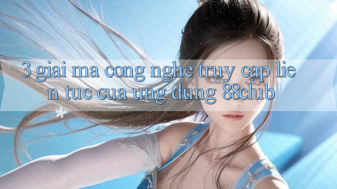 3. Giải Mã Công Nghệ “Truy Cập Liên Tục” Của Ứng dụng 88club 3. Giải Mã Công Nghệ “Truy Cập Liên Tục” Của Ứng dụng 88club