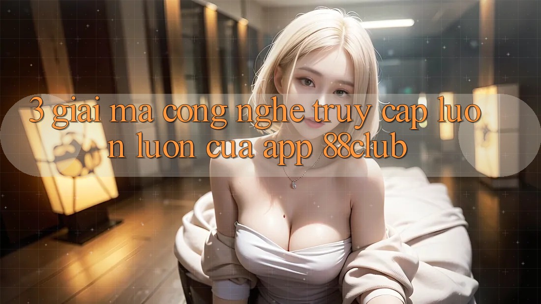 3. Giải Mã Công Nghệ “Truy Cập Luôn luôn” Của App 88club 3. Giải Mã Công Nghệ “Truy Cập Luôn luôn” Của App 88club