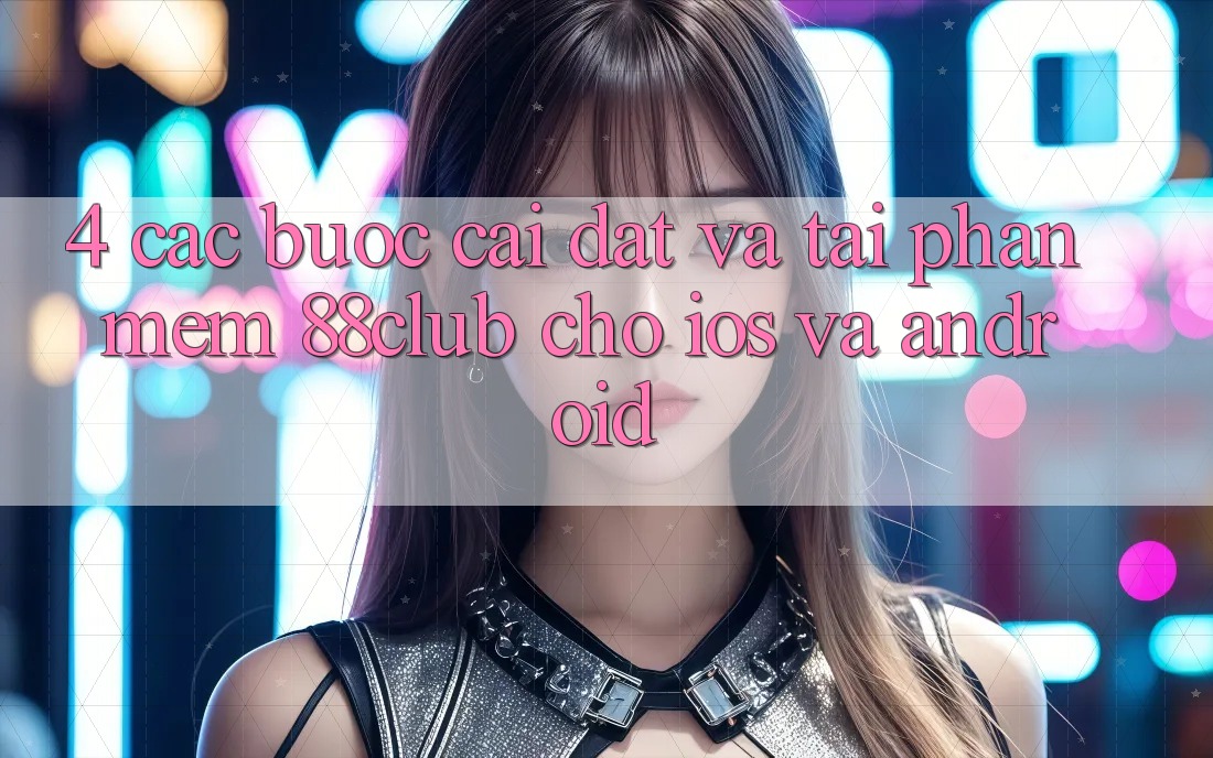 4. Các bước Cài đặt Và Tải Phần mềm 88club Cho iOS Và Android 4. Các bước Cài đặt Và Tải Phần mềm 88club Cho iOS Và Android