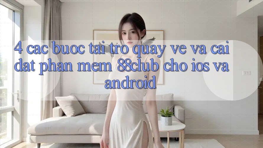 4. Các bước Tải trở quay về Và Cài Đặt Phần mềm 88club Cho iOS Và Android