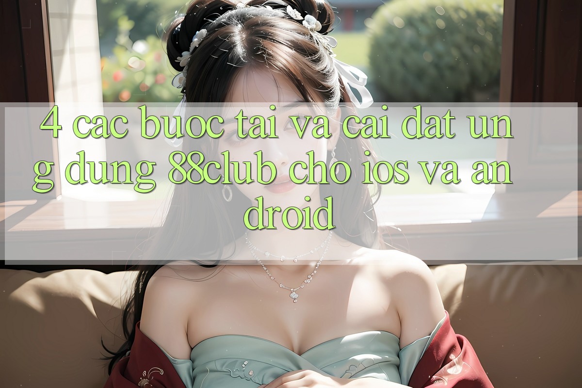 4. Các bước Tải Và Cài Đặt Ứng Dụng 88club Cho iOS Và Android