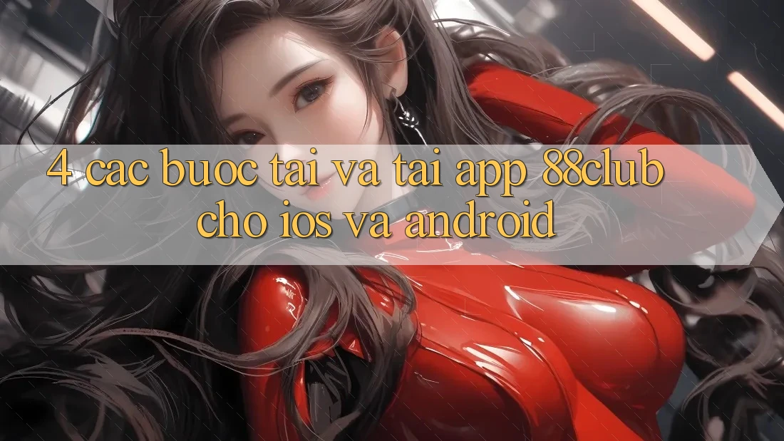 4. Các bước Tải Và Tải App 88club Cho iOS Và Android