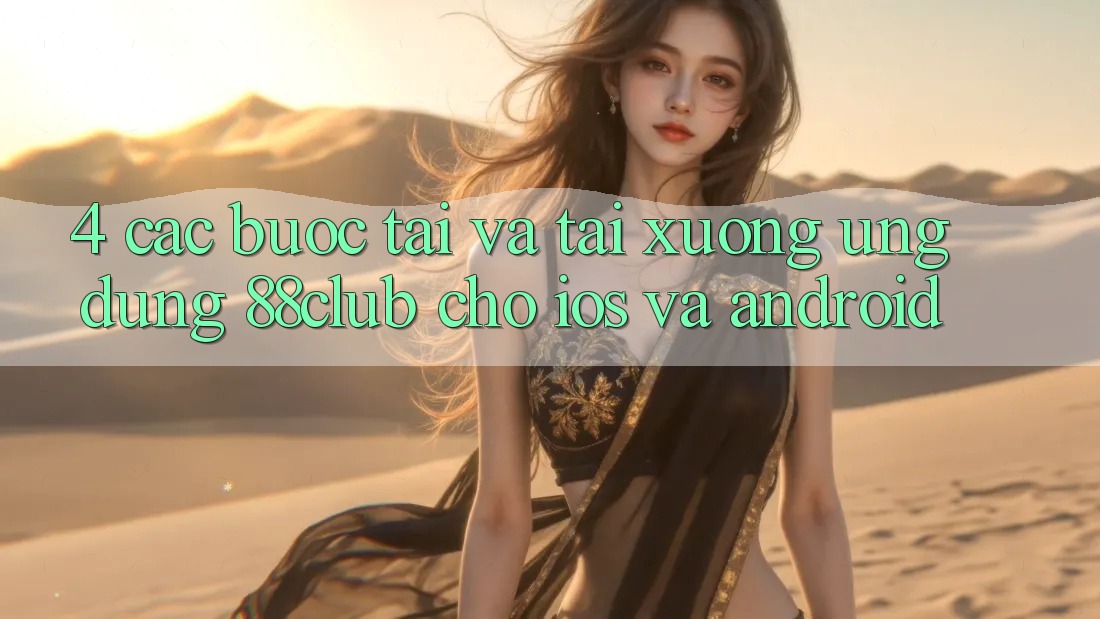 4. Các bước Tải Và Tải xuống Ứng Dụng 88club Cho iOS Và Android