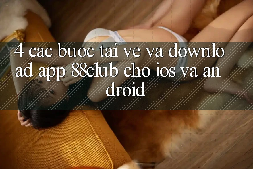 4. Các bước Tải về Và Download App 88club Cho iOS Và Android