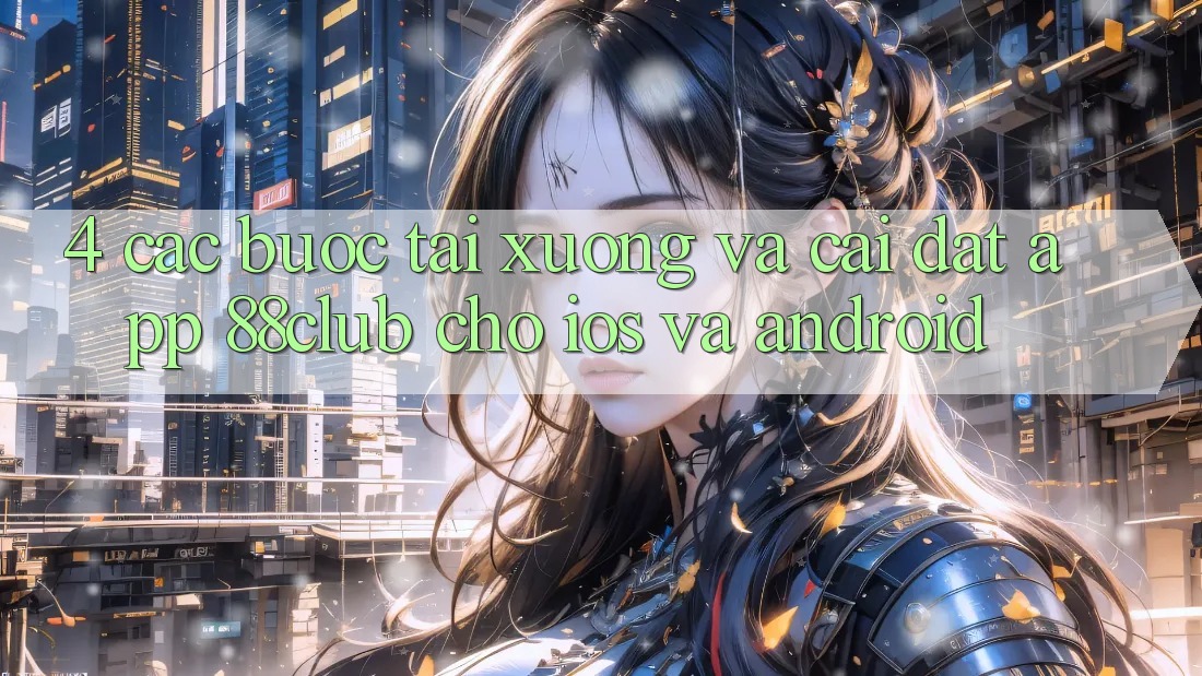4. Các bước Tải xuống Và Cài Đặt App 88club Cho iOS Và Android 4. Các bước Tải xuống Và Cài Đặt App 88club Cho iOS Và Android