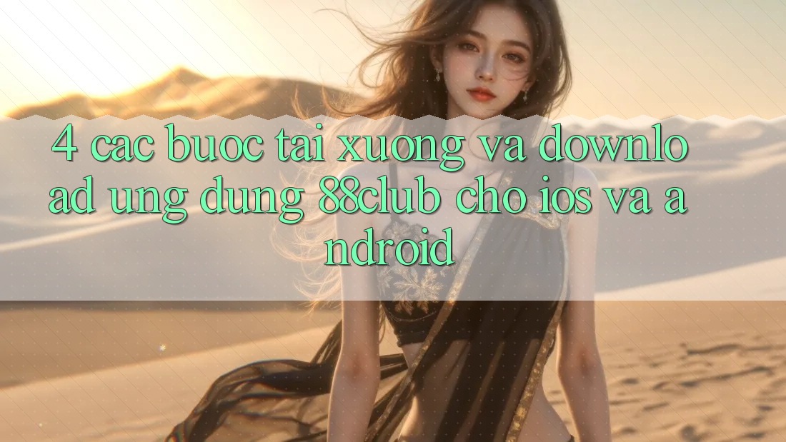 4. Các bước Tải xuống Và Download Ứng Dụng 88club Cho iOS Và Android 4. Các bước Tải xuống Và Download Ứng Dụng 88club Cho iOS Và Android