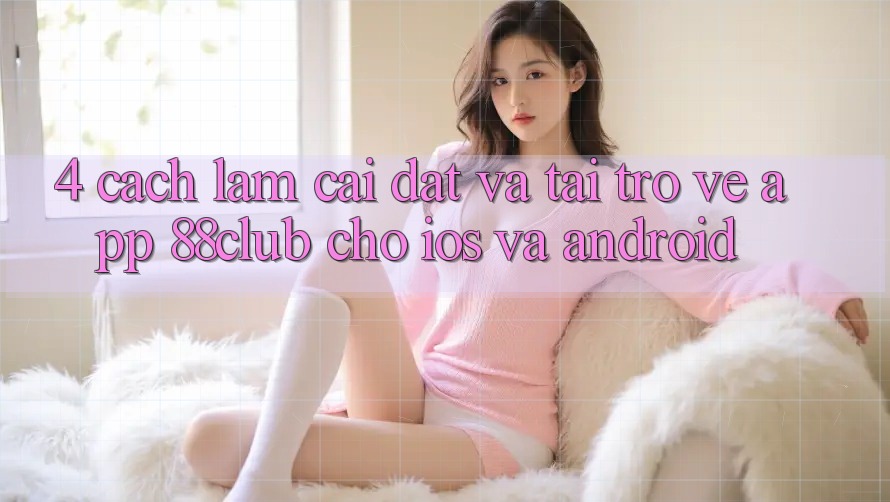 4. Cách làm Cài đặt Và Tải trở về App 88club Cho iOS Và Android 4. Cách làm Cài đặt Và Tải trở về App 88club Cho iOS Và Android