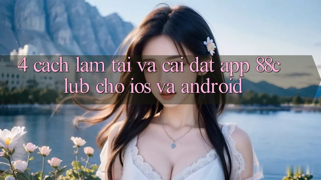 4. Cách làm Tải Và Cài Đặt App 88club Cho iOS Và Android 4. Cách làm Tải Và Cài Đặt App 88club Cho iOS Và Android