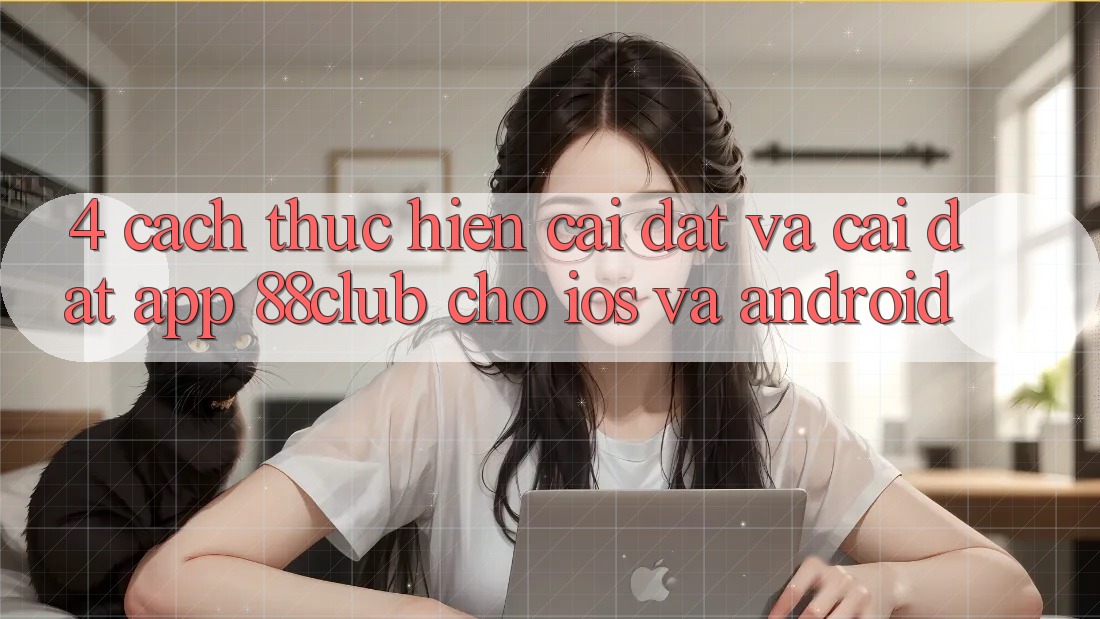 4. Cách thực hiện Cài đặt Và Cài Đặt App 88club Cho iOS Và Android 4. Cách thực hiện Cài đặt Và Cài Đặt App 88club Cho iOS Và Android