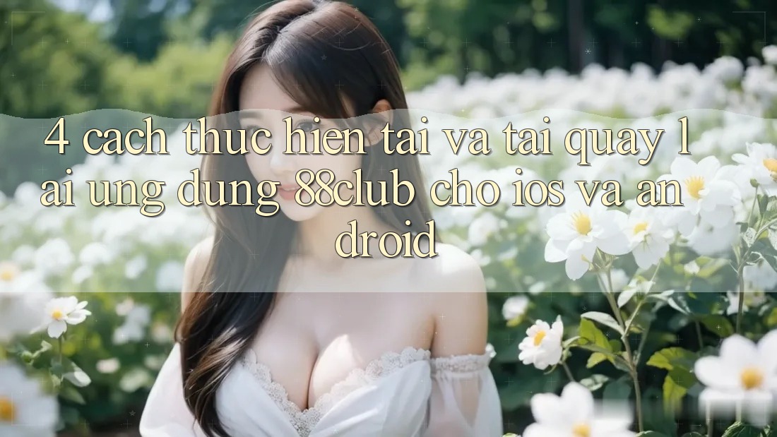 4. Cách thực hiện Tải Và Tải quay lại Ứng Dụng 88club Cho iOS Và Android