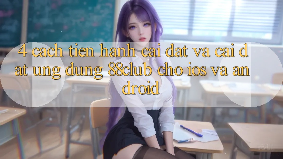 4. Cách tiến hành Cài đặt Và Cài Đặt Ứng Dụng 88club Cho iOS Và Android 4. Cách tiến hành Cài đặt Và Cài Đặt Ứng Dụng 88club Cho iOS Và Android