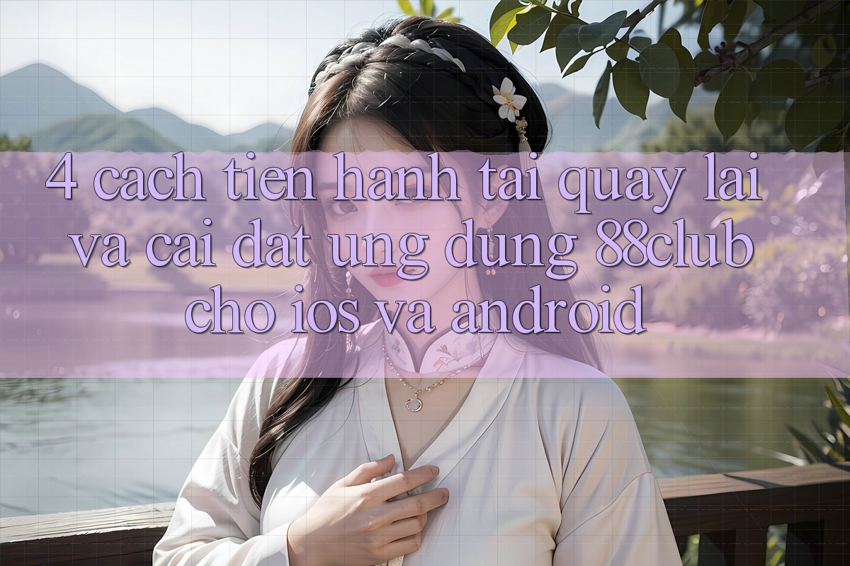 4. Cách tiến hành Tải quay lại Và Cài Đặt Ứng Dụng 88club Cho iOS Và Android