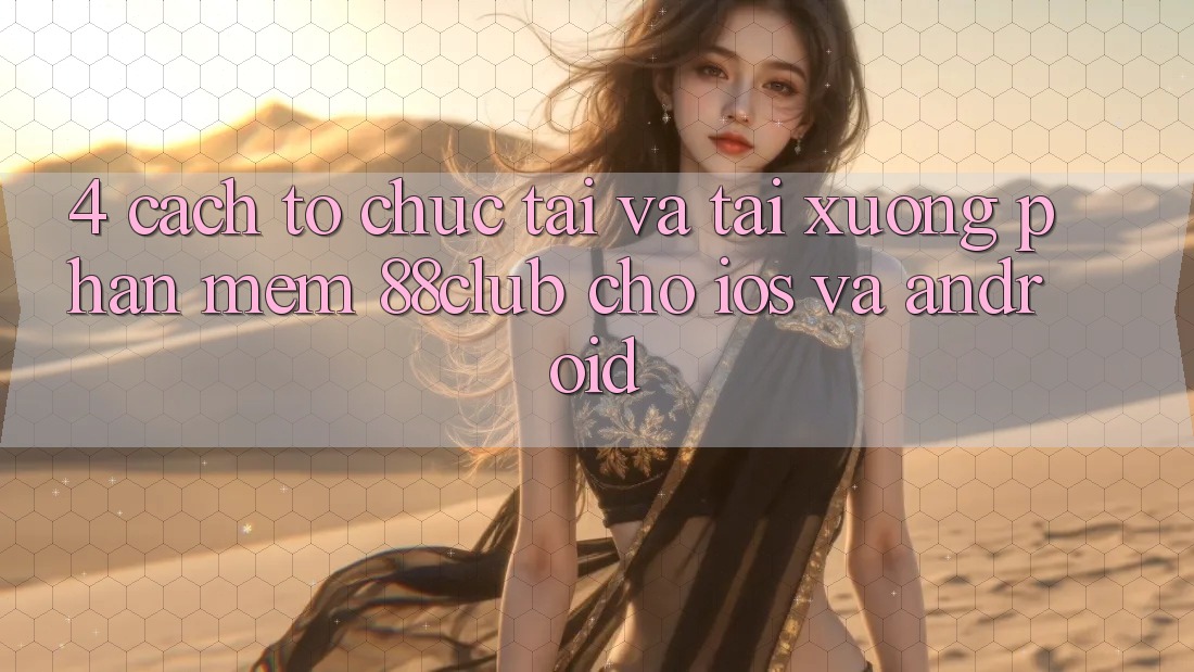 4. Cách tổ chức Tải Và Tải xuống Phần mềm 88club Cho iOS Và Android