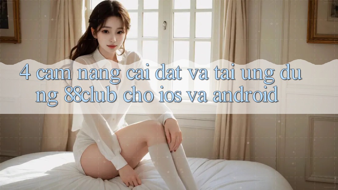 4. Cẩm nang Cài đặt Và Tải Ứng Dụng 88club Cho iOS Và Android