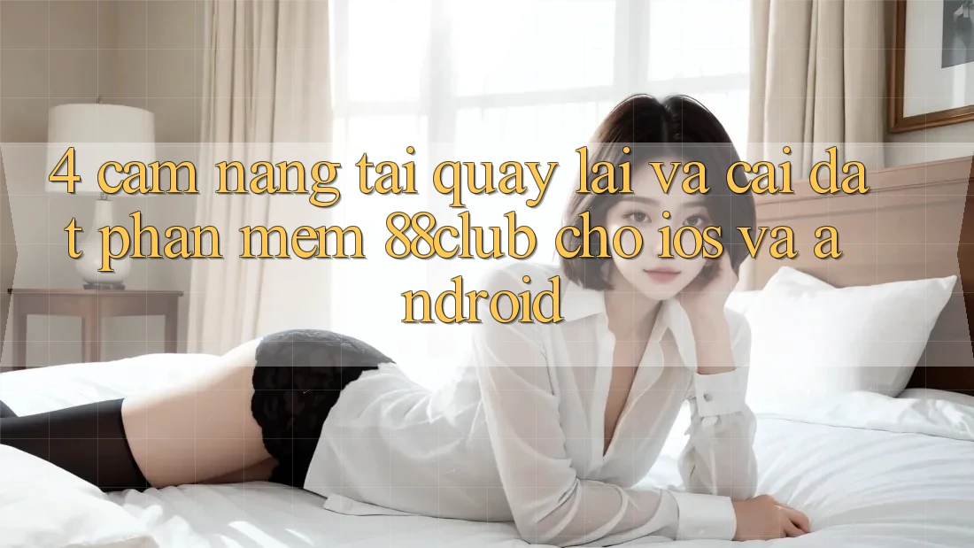 4. Cẩm nang Tải quay lại Và Cài Đặt Phần mềm 88club Cho iOS Và Android