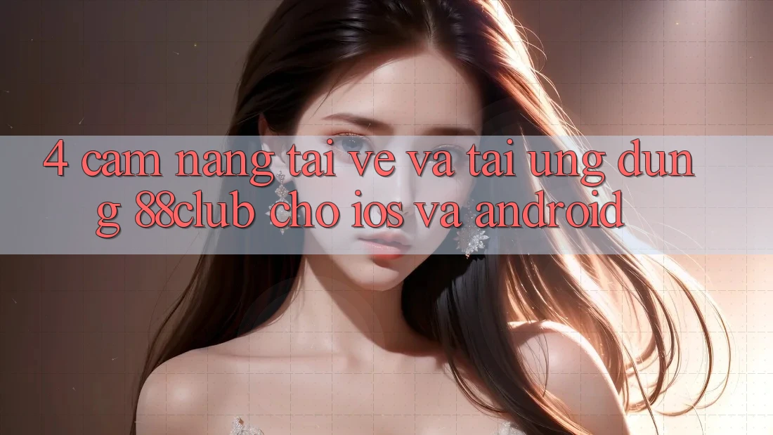 4. Cẩm nang Tải về Và Tải Ứng Dụng 88club Cho iOS Và Android