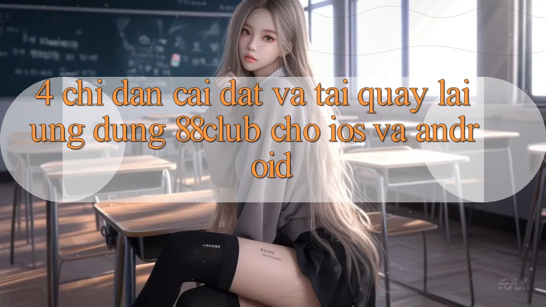 4. Chỉ dẫn Cài đặt Và Tải quay lại Ứng Dụng 88club Cho iOS Và Android