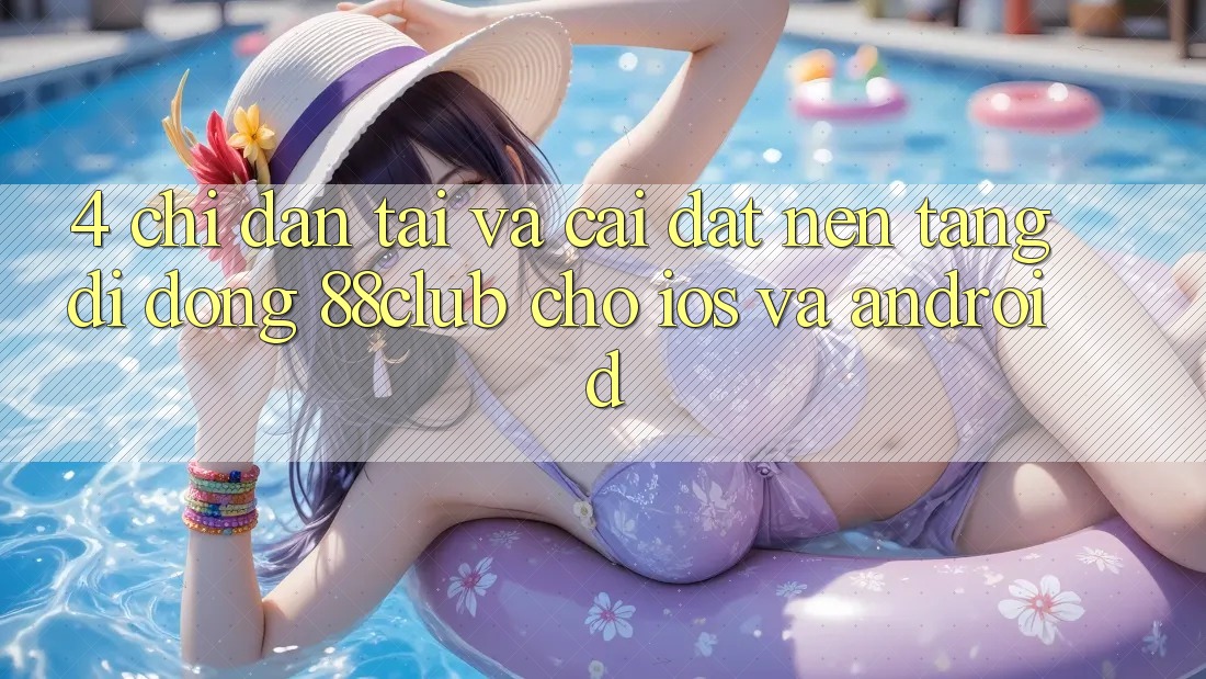 4. Chỉ dẫn Tải Và Cài Đặt Nền tảng di động 88club Cho iOS Và Android 4. Chỉ dẫn Tải Và Cài Đặt Nền tảng di động 88club Cho iOS Và Android