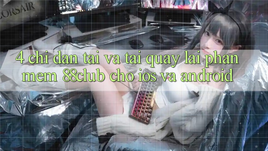 4. Chỉ dẫn Tải Và Tải quay lại Phần mềm 88club Cho iOS Và Android 4. Chỉ dẫn Tải Và Tải quay lại Phần mềm 88club Cho iOS Và Android
