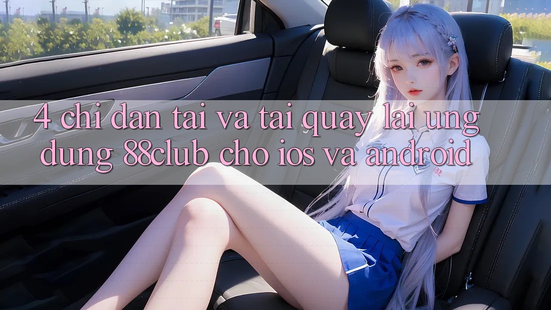 4. Chỉ dẫn Tải Và Tải quay lại Ứng Dụng 88club Cho iOS Và Android