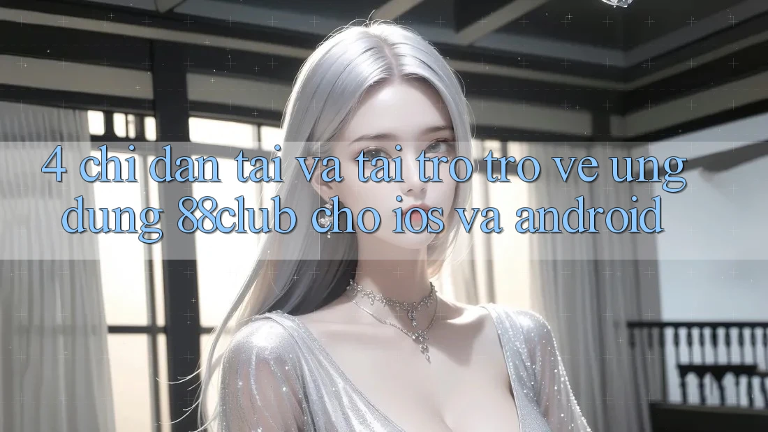 4. Chỉ dẫn Tải Và Tải trở trở về Ứng Dụng 88club Cho iOS Và Android