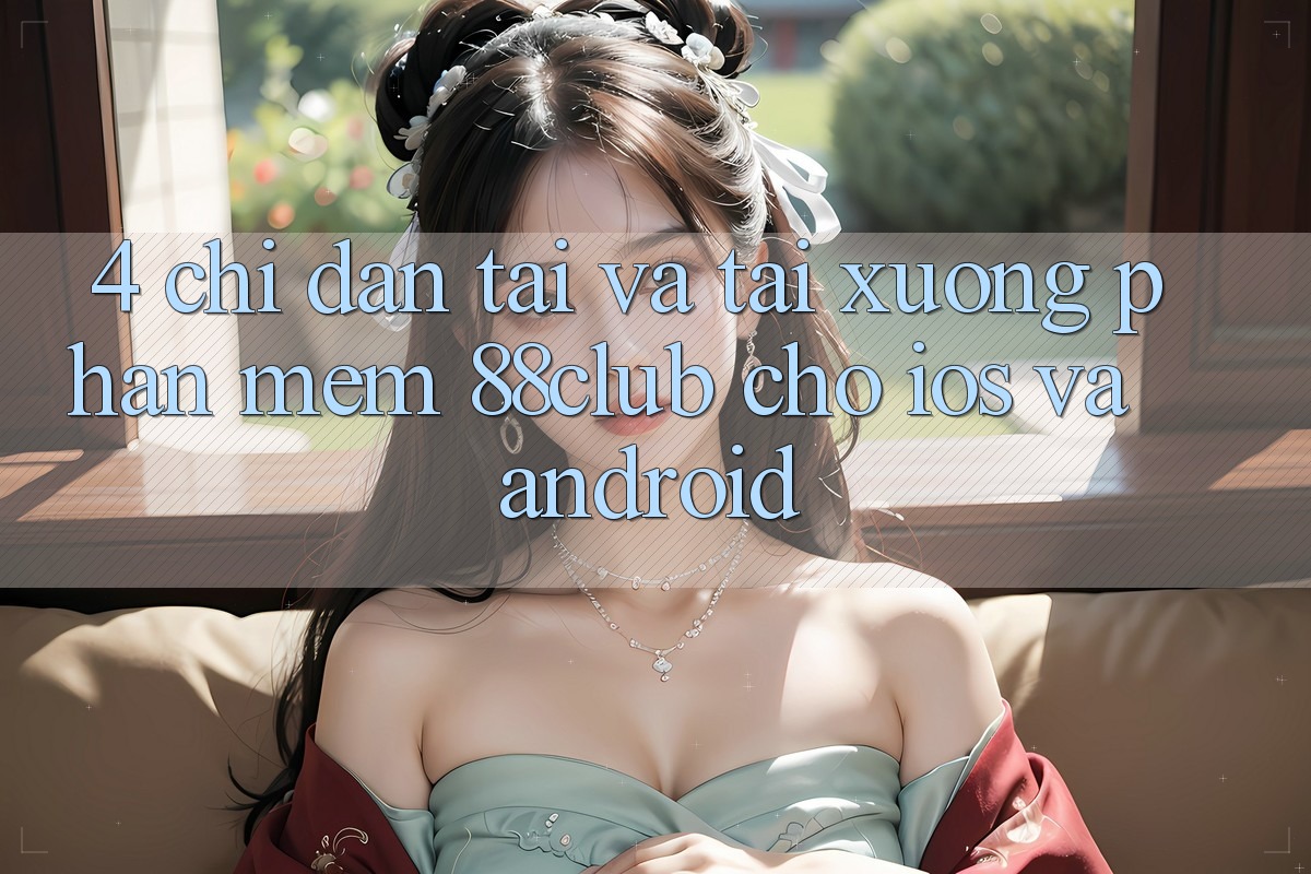 4. Chỉ dẫn Tải Và Tải xuống Phần mềm 88club Cho iOS Và Android