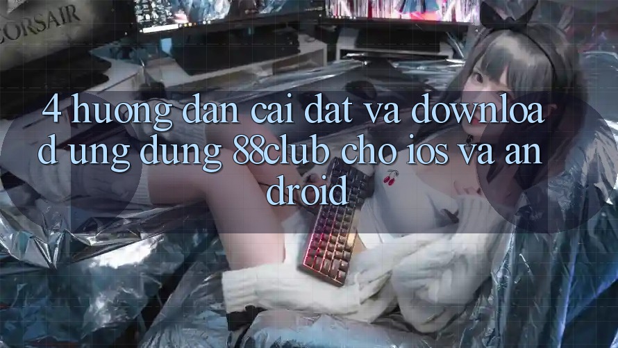 4. Hướng Dẫn Cài đặt Và Download Ứng Dụng 88club Cho iOS Và Android 4. Hướng Dẫn Cài đặt Và Download Ứng Dụng 88club Cho iOS Và Android