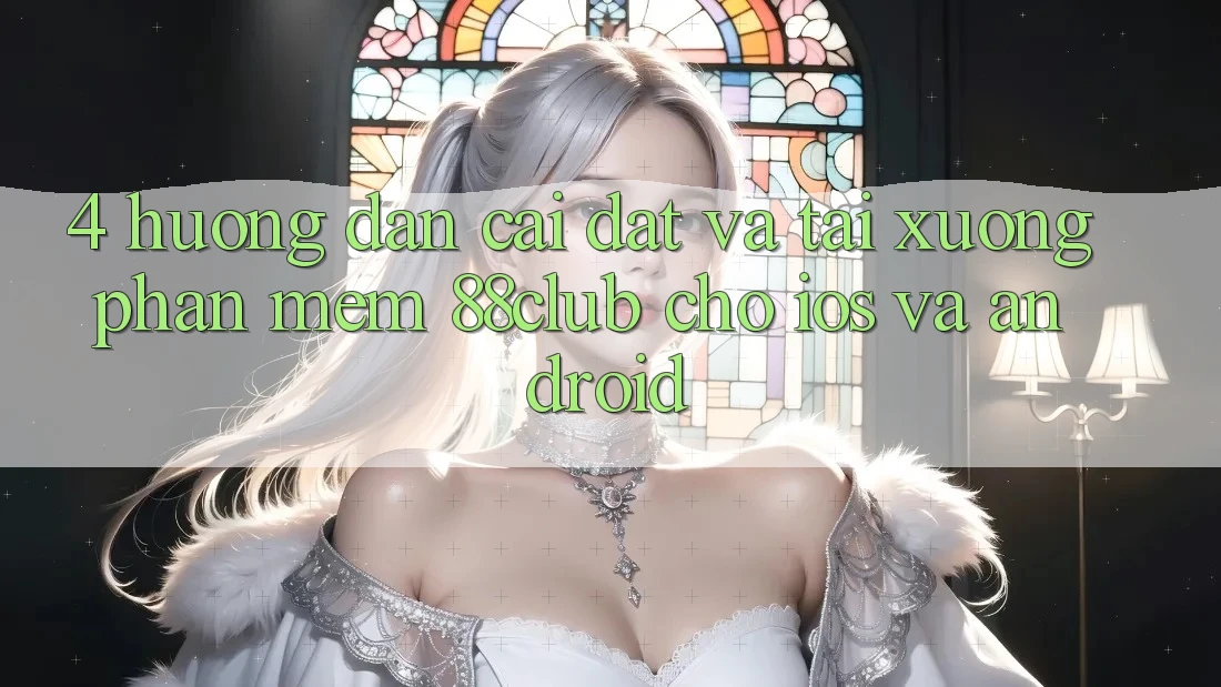 4. Hướng Dẫn Cài đặt Và Tải xuống Phần mềm 88club Cho iOS Và Android 4. Hướng Dẫn Cài đặt Và Tải xuống Phần mềm 88club Cho iOS Và Android