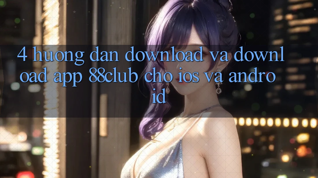 4. Hướng Dẫn Download Và Download App 88club Cho iOS Và Android