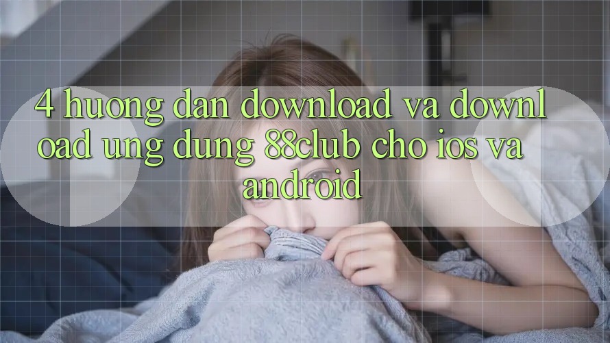 4. Hướng dẫn Download Và Download Ứng Dụng 88club Cho iOS Và Android