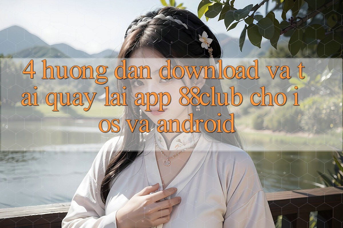 4. Hướng Dẫn Download Và Tải quay lại App 88club Cho iOS Và Android 4. Hướng Dẫn Download Và Tải quay lại App 88club Cho iOS Và Android