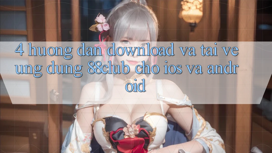 4. Hướng Dẫn Download Và Tải về Ứng Dụng 88club Cho iOS Và Android