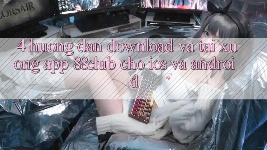 4. Hướng Dẫn Download Và Tải xuống App 88club Cho iOS Và Android
