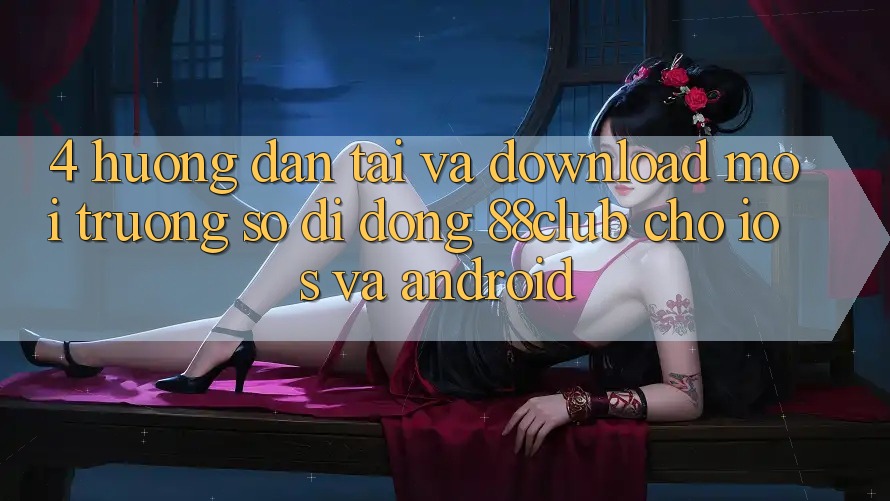 4. Hướng Dẫn Tải Và Download Môi trường số di động 88club Cho iOS Và Android