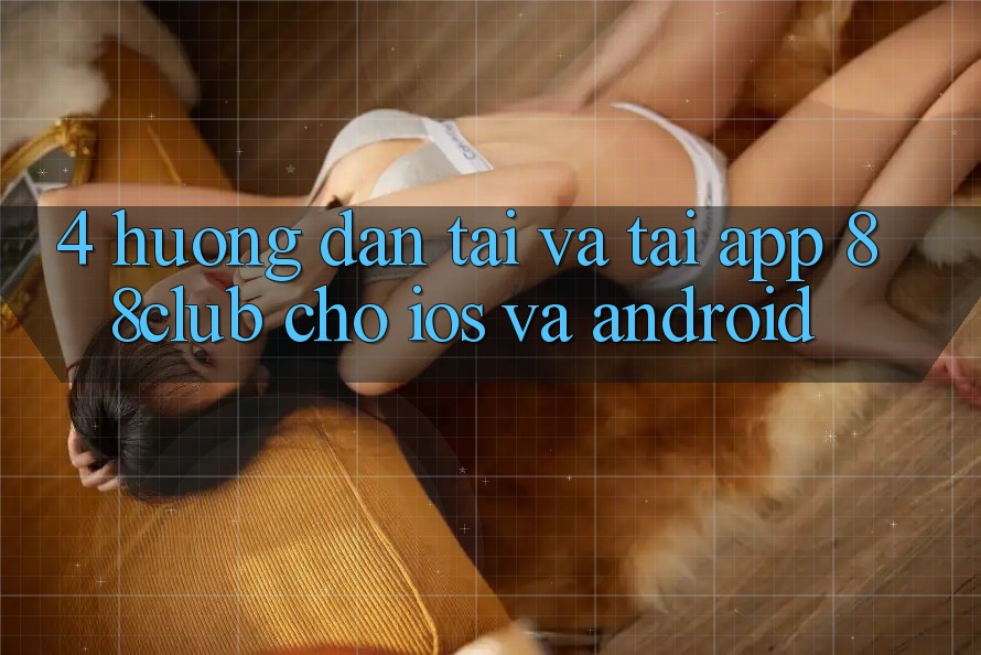 4. Hướng Dẫn Tải Và Tải App 88club Cho iOS Và Android 4. Hướng Dẫn Tải Và Tải App 88club Cho iOS Và Android
