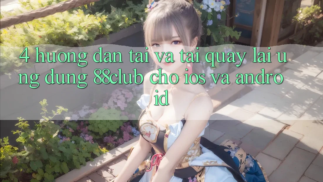 4. Hướng Dẫn Tải Và Tải quay lại Ứng Dụng 88club Cho iOS Và Android