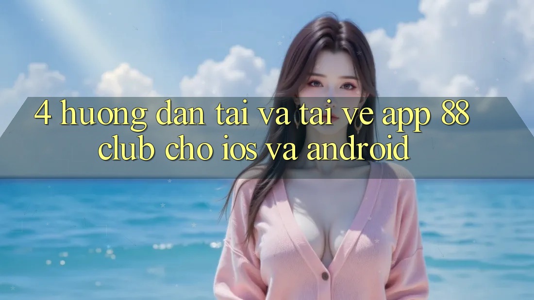 4. Hướng Dẫn Tải Và Tải về App 88club Cho iOS Và Android