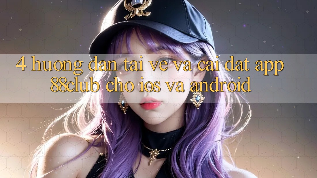 4. Hướng dẫn Tải về Và Cài Đặt App 88club Cho iOS Và Android