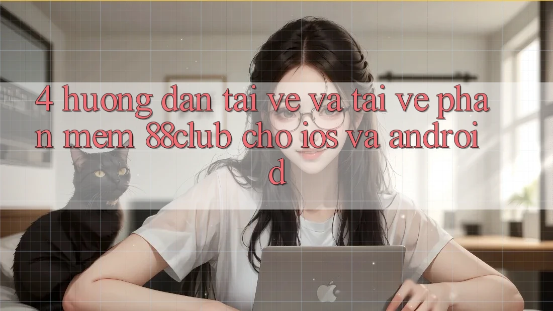 4. Hướng Dẫn Tải về Và Tải về Phần mềm 88club Cho iOS Và Android