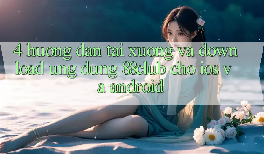 4. Hướng Dẫn Tải xuống Và Download Ứng Dụng 88club Cho iOS Và Android