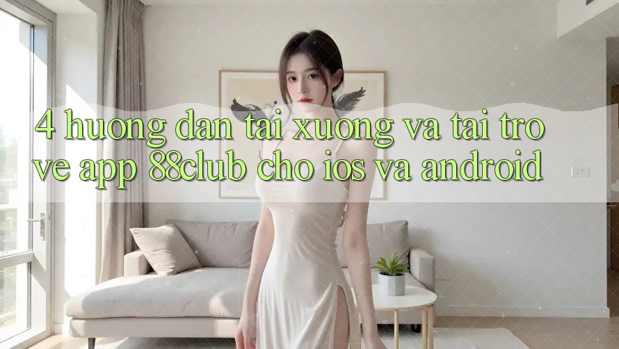 4. Hướng Dẫn Tải xuống Và Tải trở về App 88club Cho iOS Và Android