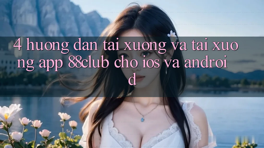 4. Hướng Dẫn Tải xuống Và Tải xuống App 88club Cho iOS Và Android