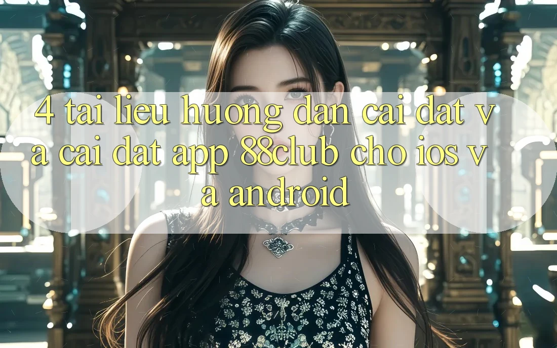 4. Tài liệu hướng dẫn Cài đặt Và Cài đặt App 88club Cho iOS Và Android 4. Tài liệu hướng dẫn Cài đặt Và Cài đặt App 88club Cho iOS Và Android