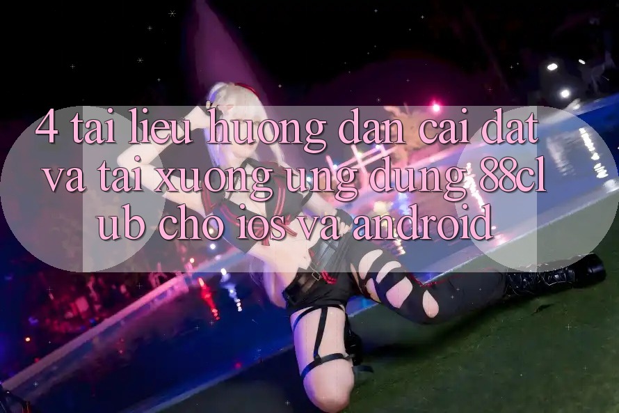 4. Tài liệu hướng dẫn Cài đặt Và Tải xuống Ứng Dụng 88club Cho iOS Và Android 4. Tài liệu hướng dẫn Cài đặt Và Tải xuống Ứng Dụng 88club Cho iOS Và Android