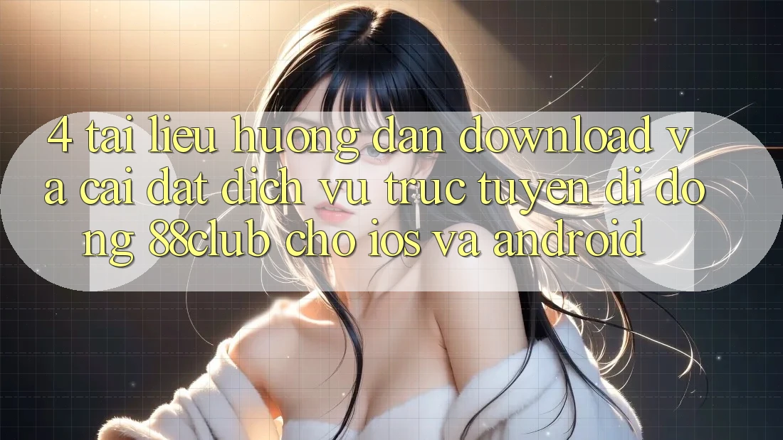 4. Tài liệu hướng dẫn Download Và Cài Đặt Dịch vụ trực tuyến di động 88club Cho iOS Và Android 4. Tài liệu hướng dẫn Download Và Cài Đặt Dịch vụ trực tuyến di động 88club Cho iOS Và Android