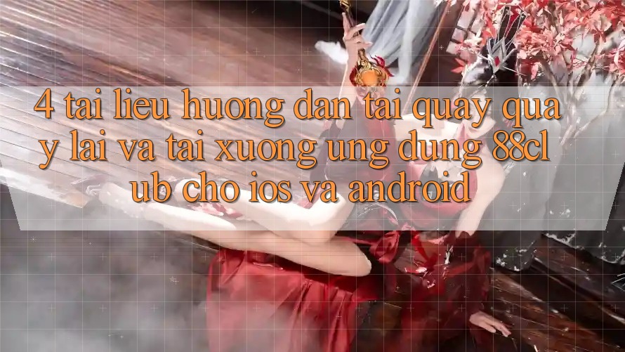 4. Tài liệu hướng dẫn Tải quay quay lại Và Tải xuống Ứng Dụng 88club Cho iOS Và Android
