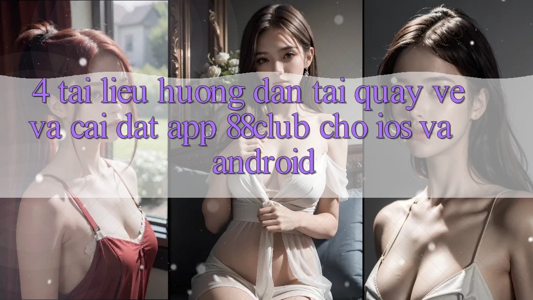 4. Tài liệu hướng dẫn Tải quay về Và Cài Đặt App 88club Cho iOS Và Android