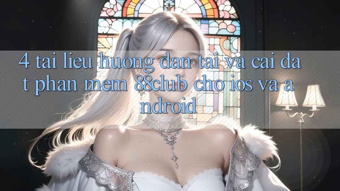 4. Tài liệu hướng dẫn Tải Và Cài Đặt Phần mềm 88club Cho iOS Và Android